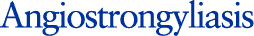 Angiostrongyliasis