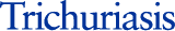 Trichuriasis
