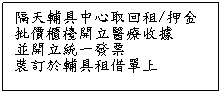 文字方塊: 隔天輔具中心取回租/押金
批價櫃檯開立醫療收據
並開立統一發票
裝訂於輔具租借單上